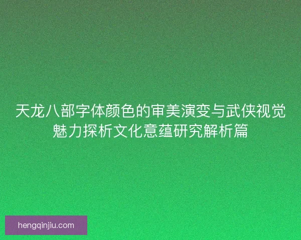 天龙八部字体颜色的审美演变与武侠视觉魅力探析文化意蕴研究解析篇 天龙八部字体颜色的审美演变与武侠视觉魅力探析文化意蕴研究解析篇